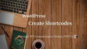 WordPress Create Shortcodes | Personal WP Customization Notes (PWCN)